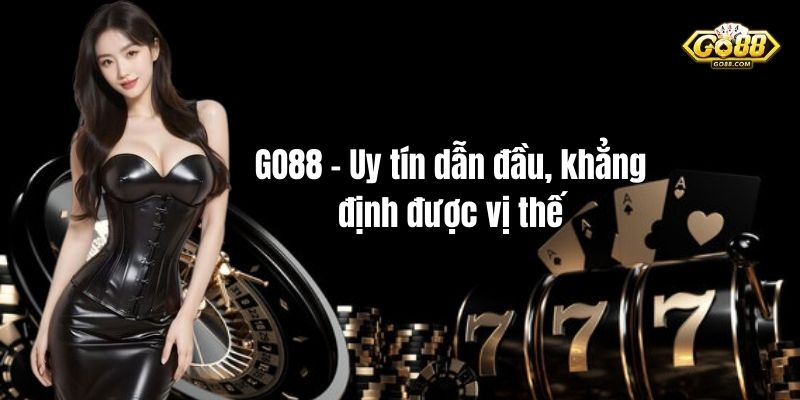 GO88 - Uy tín dẫn đầu, khẳng định được vị thế